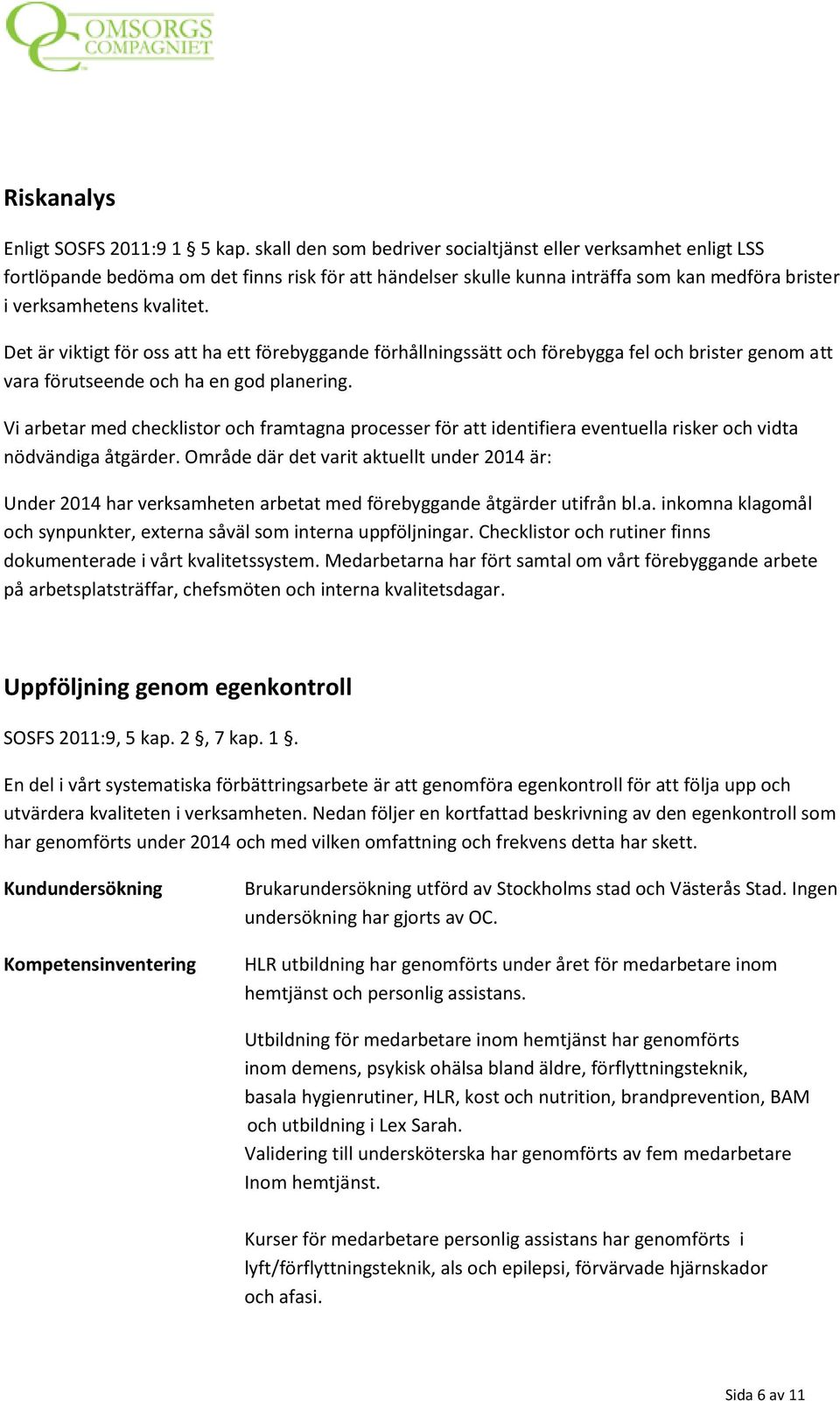 Det är viktigt för oss att ha ett förebyggande förhållningssätt och förebygga fel och brister genom att vara förutseende och ha en god planering.