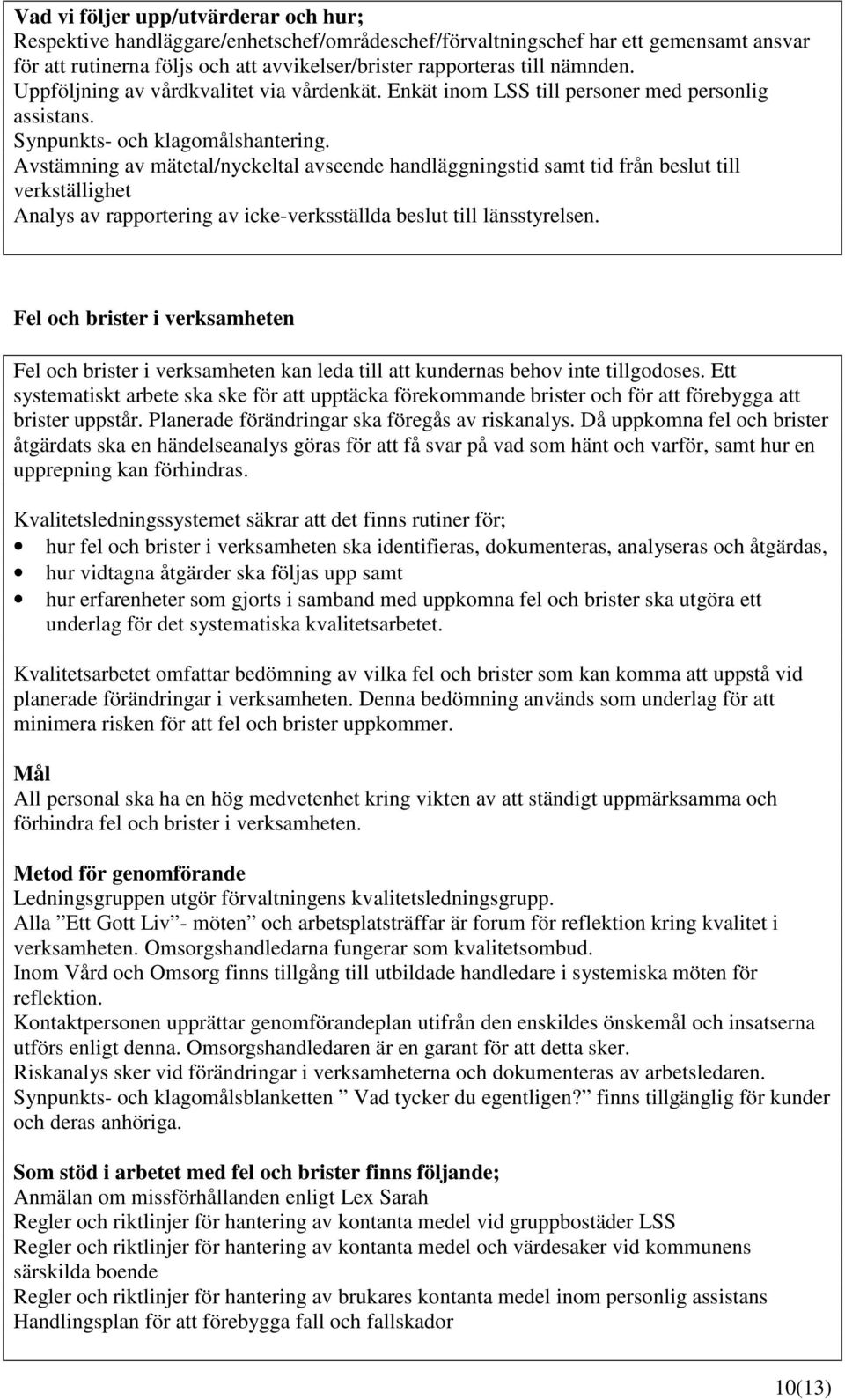 Avstämning av mätetal/nyckeltal avseende handläggningstid samt tid från beslut till verkställighet Analys av rapportering av icke-verksställda beslut till länsstyrelsen.