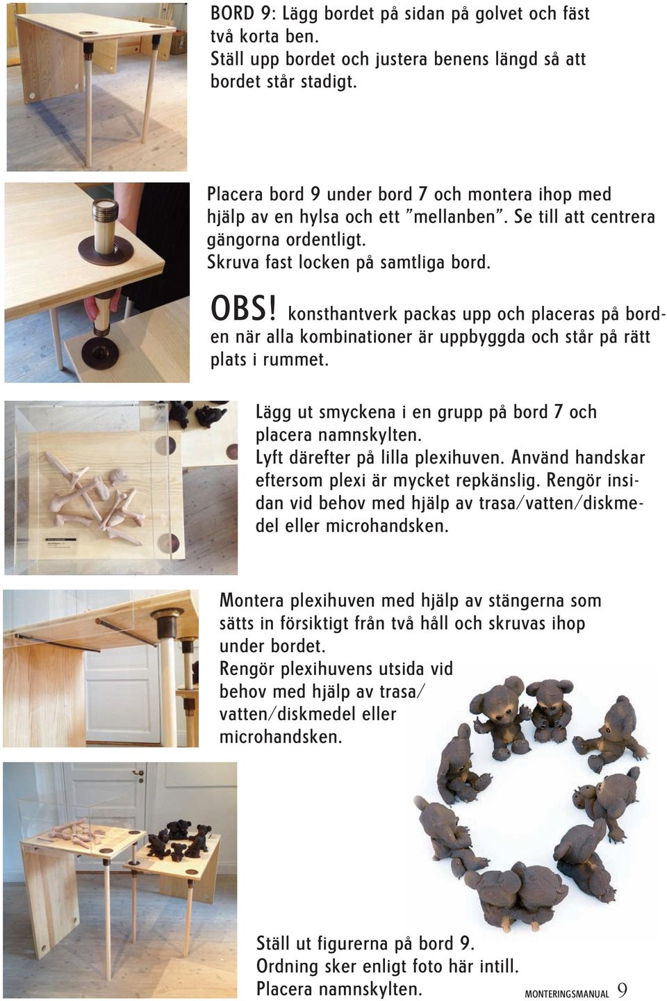 konsthantverk packas upp och placeras på bord - en när alla kombinationer är uppbyggda och står på rätt plats i rummet. Lägg ut smyckena i en grupp på bord 7 och placera namnskylten.