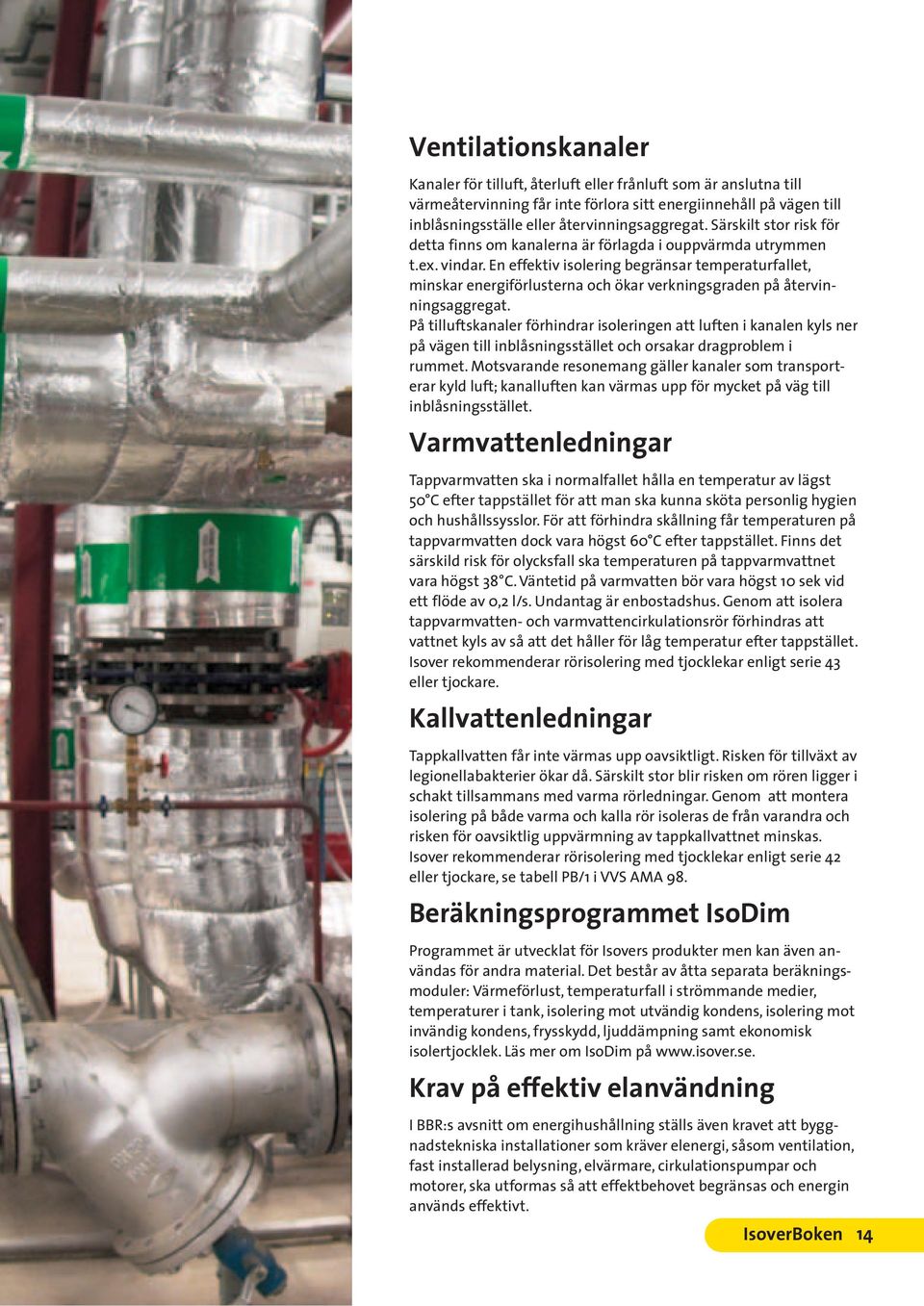 En effektiv isolering begränsar temperaturfallet, minskar energiförlusterna och ökar verkningsgraden på återvinningsaggregat.