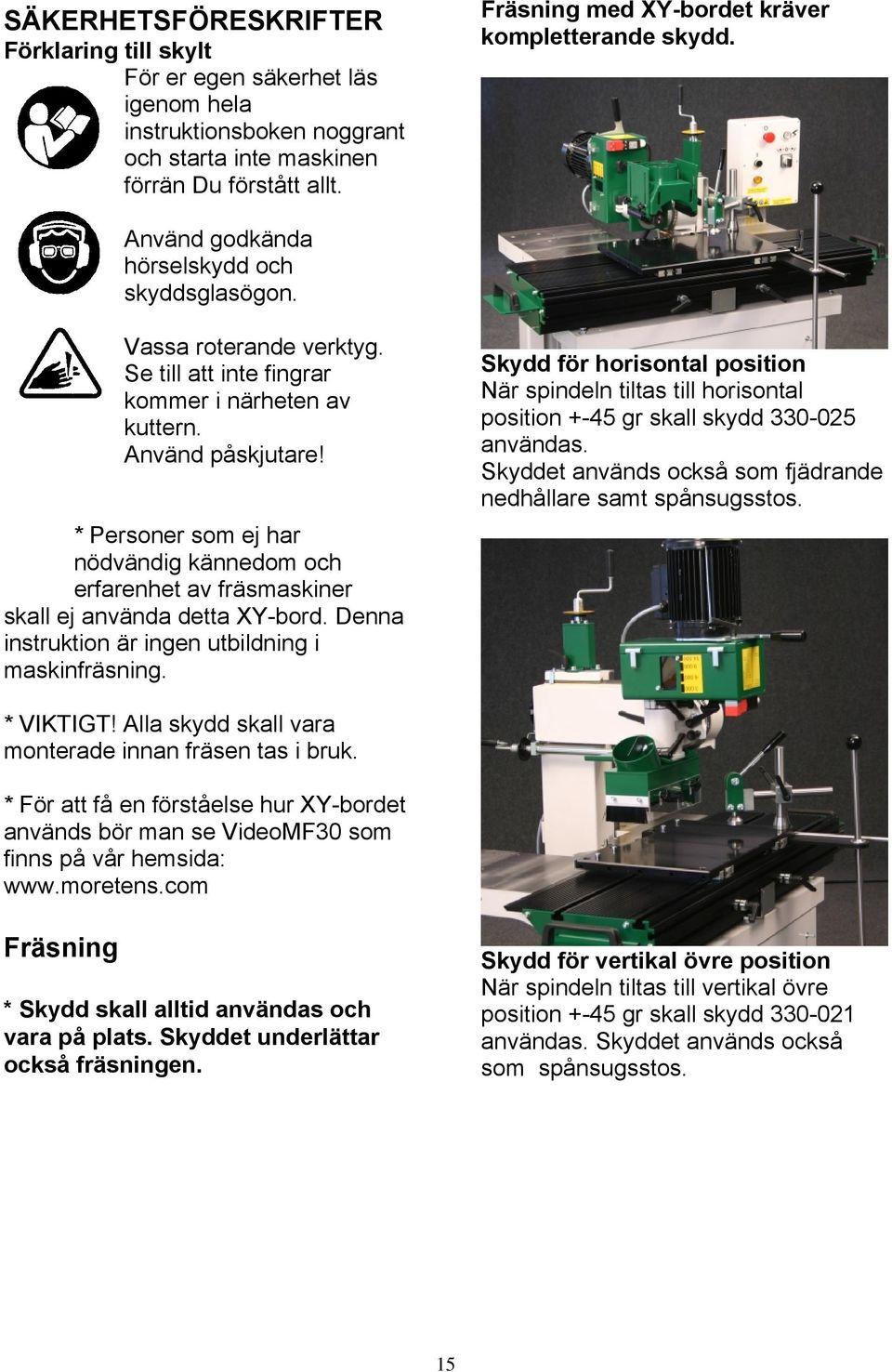 * Personer som ej har nödvändig kännedom och erfarenhet av fräsmaskiner skall ej använda detta XY-bord. Denna instruktion är ingen utbildning i maskinfräsning.