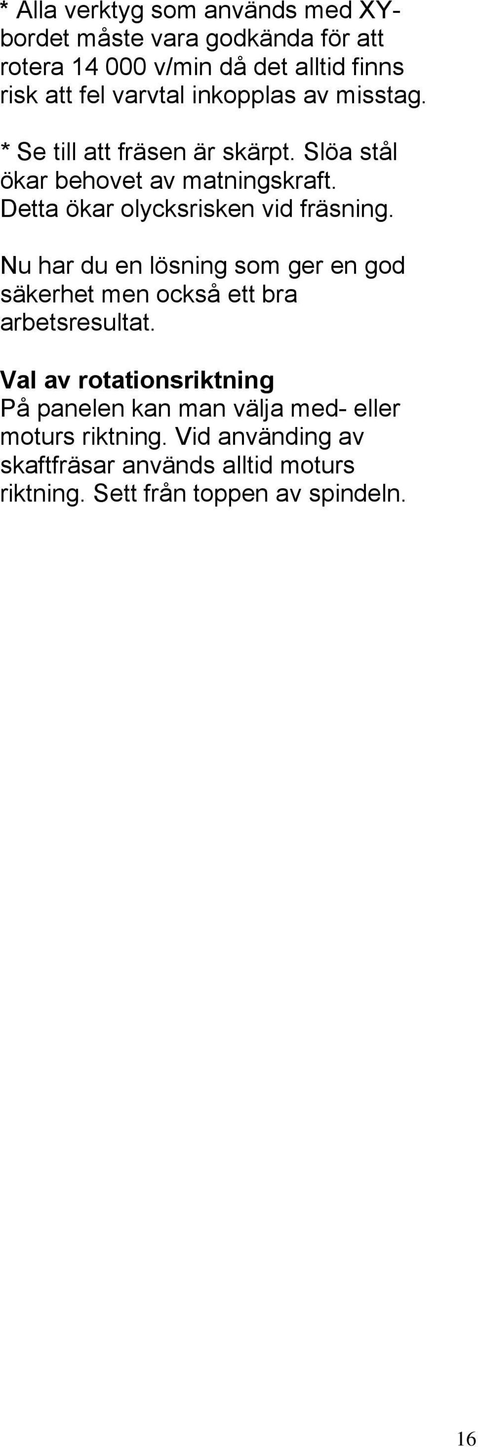 Detta ökar olycksrisken vid fräsning. Nu har du en lösning som ger en god säkerhet men också ett bra arbetsresultat.