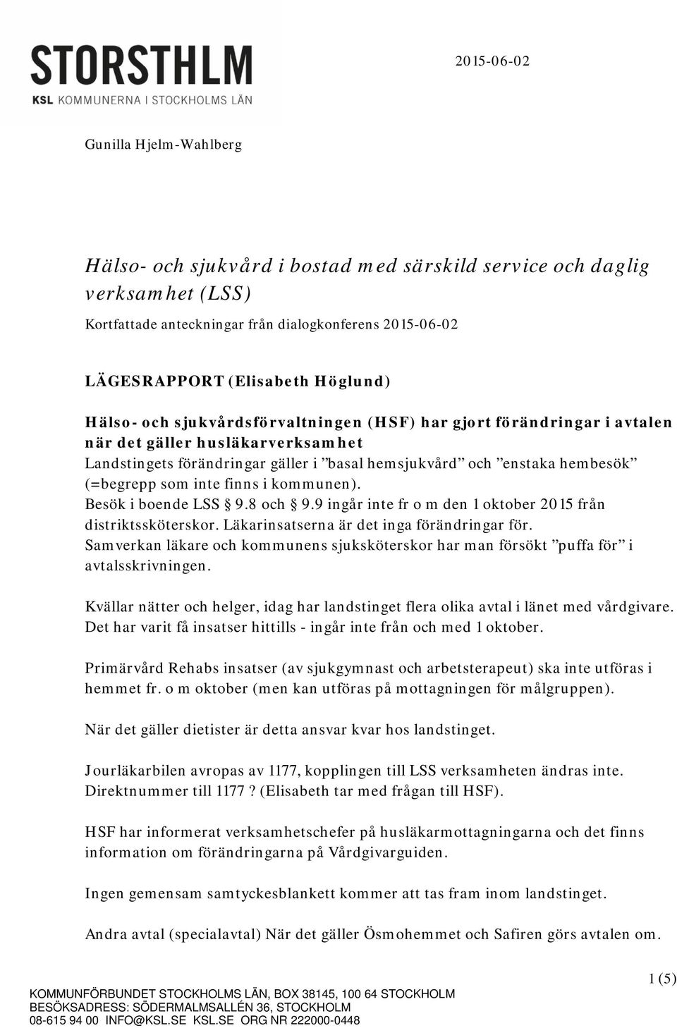 i kommunen). Besök i boende LSS 9.8 och 9.9 ingår inte fr o m den 1 oktober 2015 från distriktssköterskor. Läkarinsatserna är det inga förändringar för.