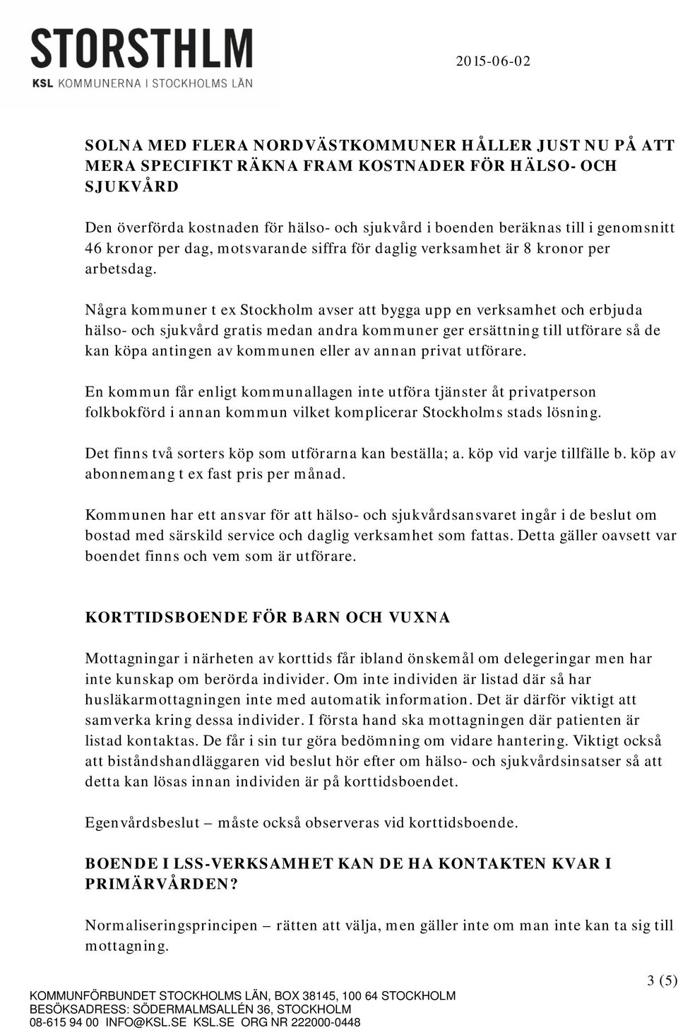 Några kommuner t ex Stockholm avser att bygga upp en verksamhet och erbjuda hälso- och sjukvård gratis medan andra kommuner ger ersättning till utförare så de kan köpa antingen av kommunen eller av