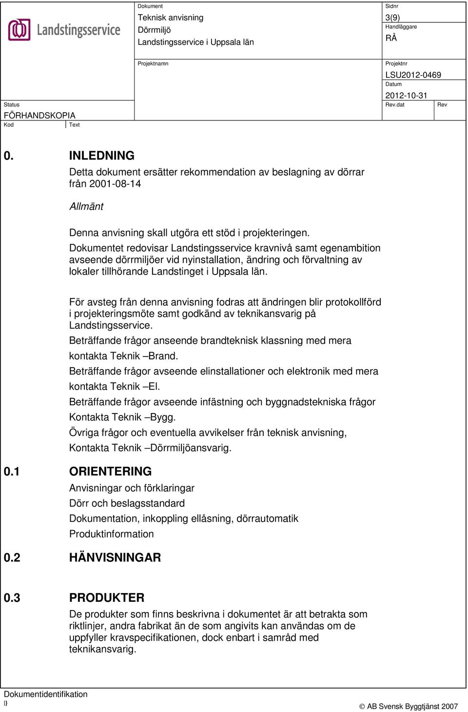 För avsteg från denna anvisning fodras att ändringen blir protokollförd i projekteringsmöte samt godkänd av teknikansvarig på Landstingsservice.