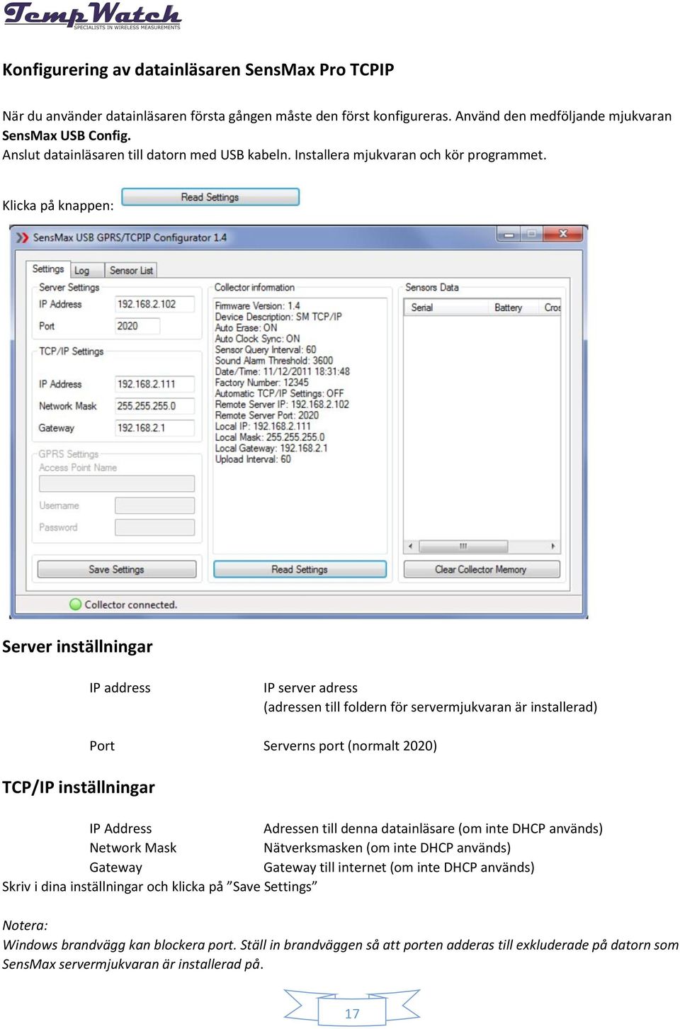 Klicka på knappen: Server inställningar IP address IP server adress (adressen till foldern för servermjukvaran är installerad) TCP/IP inställningar Port Serverns port (normalt 2020) IP Address