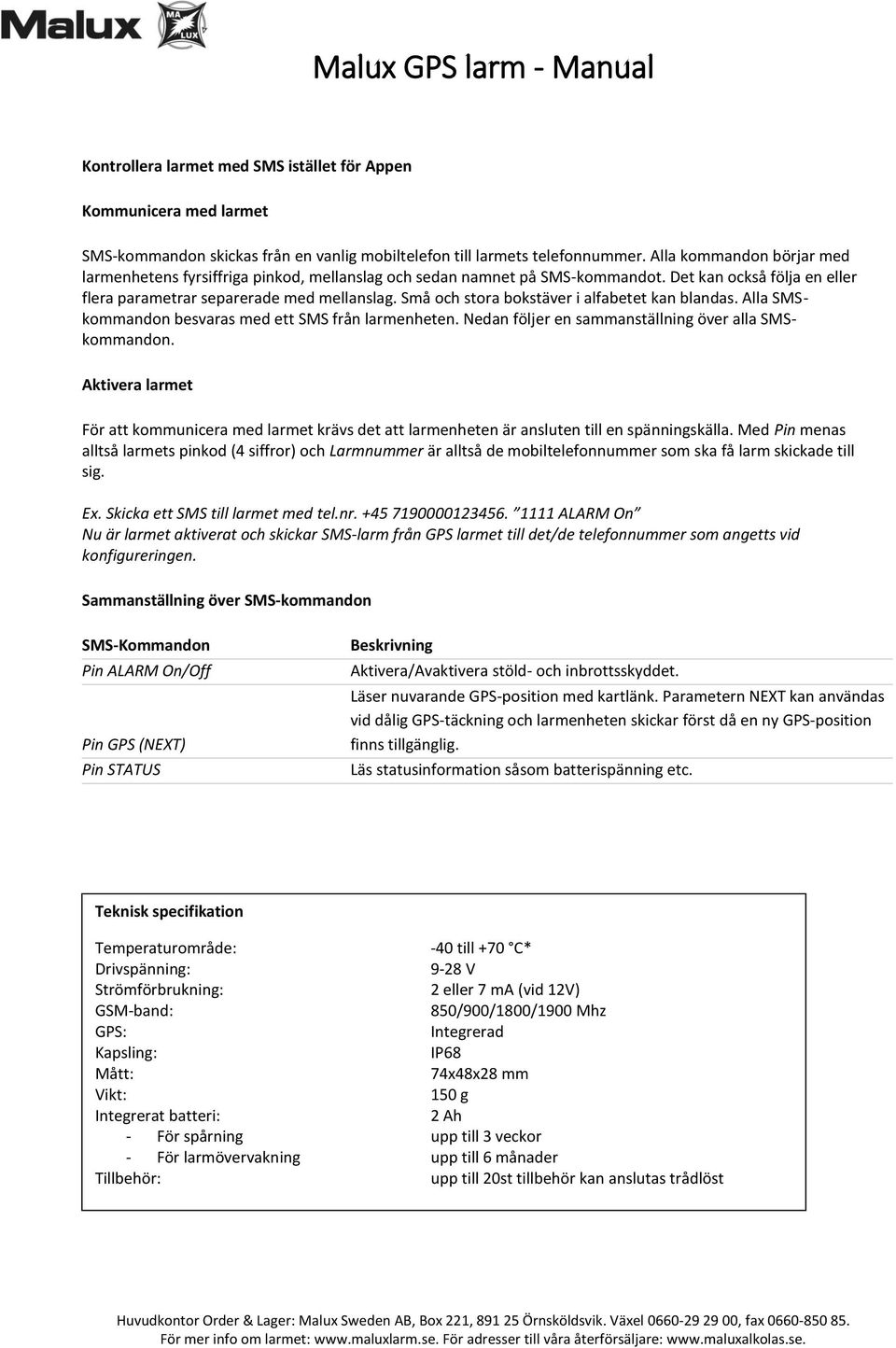 Små och stora bokstäver i alfabetet kan blandas. Alla SMSkommandon besvaras med ett SMS från larmenheten. Nedan följer en sammanställning över alla SMSkommandon.