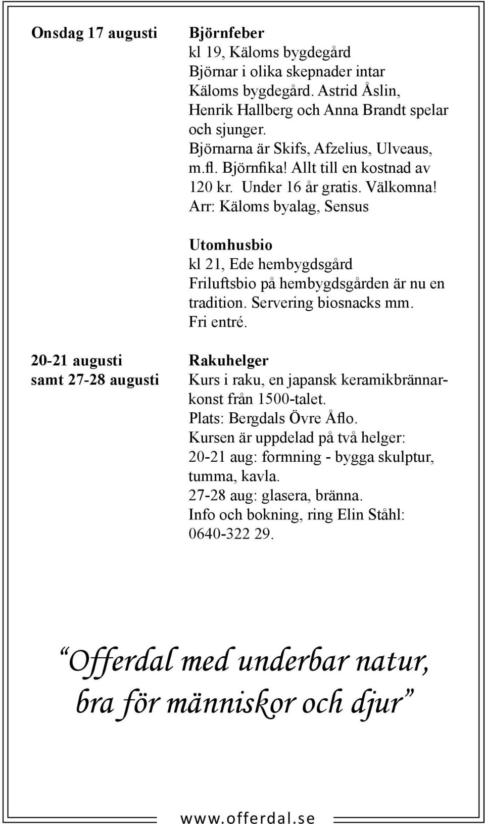 Arr: Käloms byalag, Sensus Utomhusbio kl 21, Ede hembygdsgård Friluftsbio på hembygdsgården är nu en tradition. Servering biosnacks mm. Fri entré.