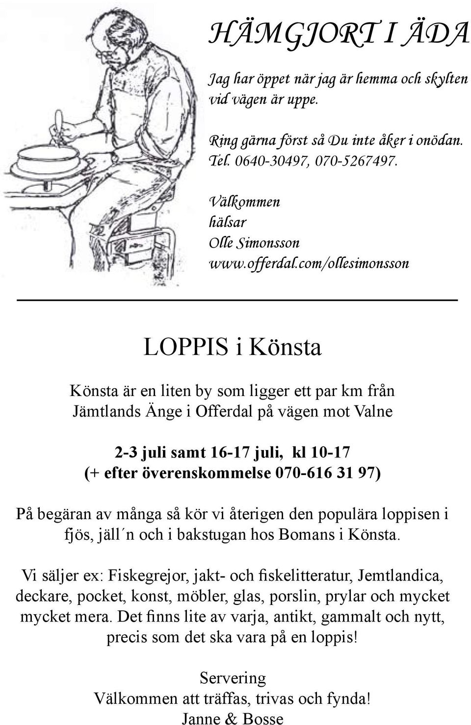 97) På begäran av många så kör vi återigen den populära loppisen i fjös, jäll n och i bakstugan hos Bomans i Könsta.