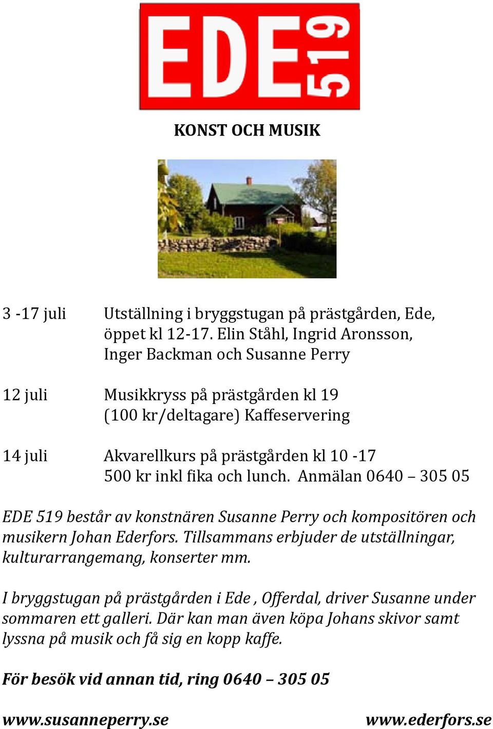 500 kr inkl fika och lunch. Anmälan 0640 305 05 EDE 519 består av konstnären Susanne Perry och kompositören och musikern Johan Ederfors.