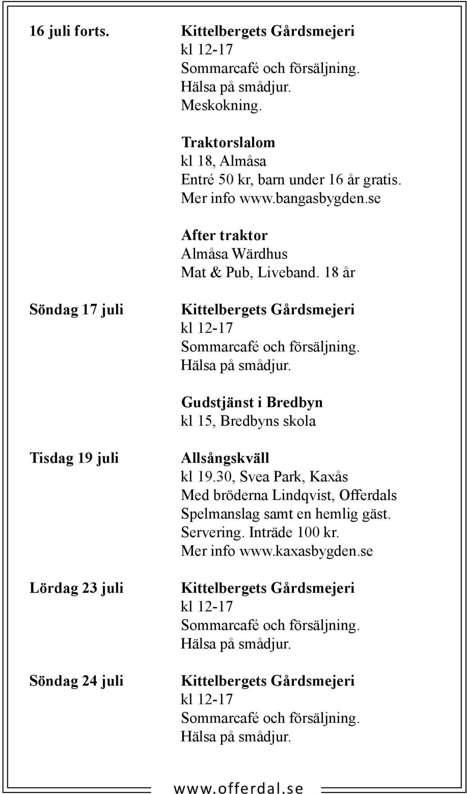 Gudstjänst i Bredbyn kl 15, Bredbyns skola Tisdag 19 juli Lördag 23 juli Söndag 24 juli Allsångskväll kl 19.