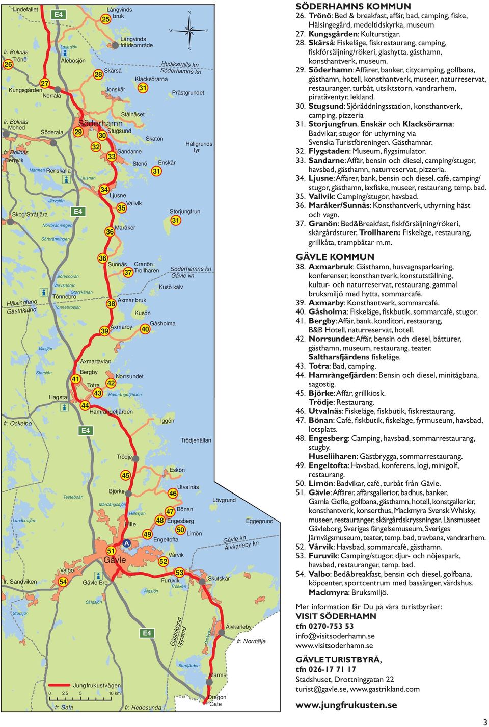 Söderhamn 29 Ljusnan Långvinds fritidsområde Stålnäset Stugsund 30 Sandarne 33 Stenö 34 Ljusne Vallvik 35 Maråker 36 Skatön 36 Sunnäs Granön 37 Trollharen Axmar bruk 38 Kusön Enskär 31 Hällgrunds fyr