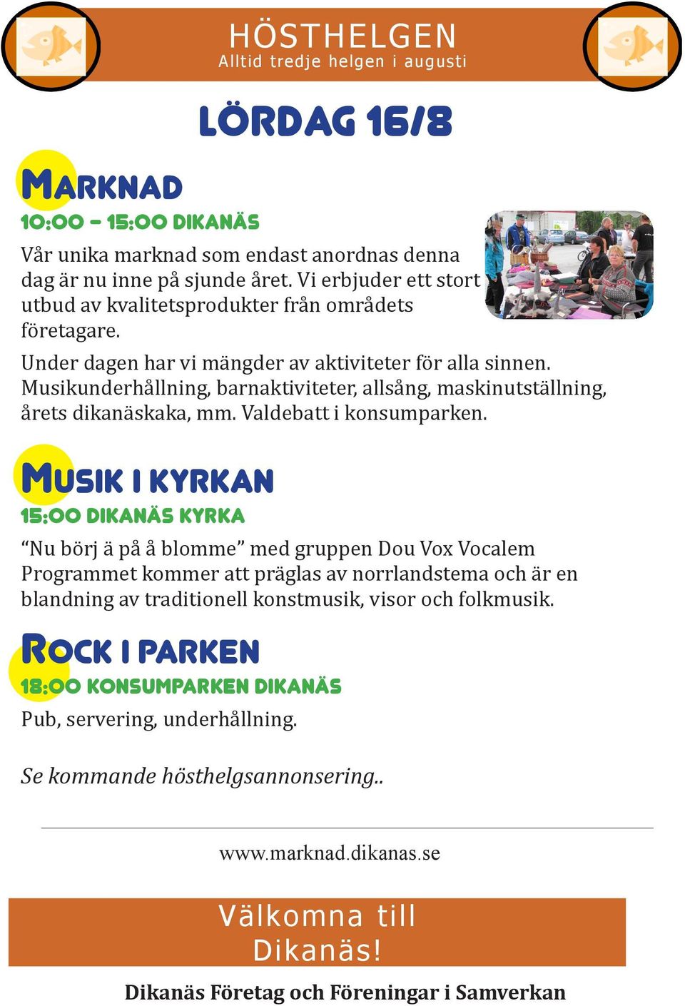 Musikunderhållning, barnaktiviteter, allsång, maskinutställning, årets dikanäskaka, mm. Valdebatt i konsumparken.