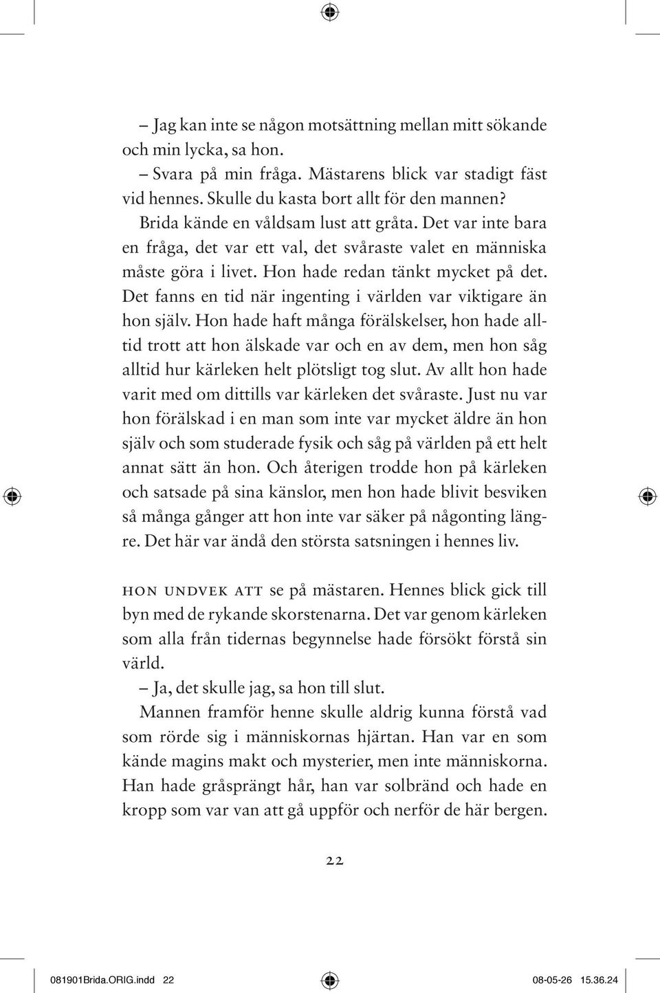 Det fanns en tid när ingenting i världen var viktigare än hon själv.