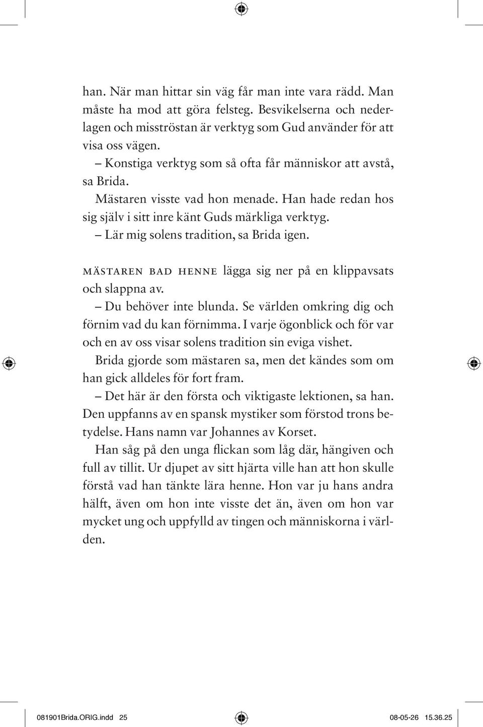 Lär mig solens tradition, sa Brida igen. mästaren bad henne lägga sig ner på en klippavsats och slappna av. Du behöver inte blunda. Se världen omkring dig och förnim vad du kan förnimma.