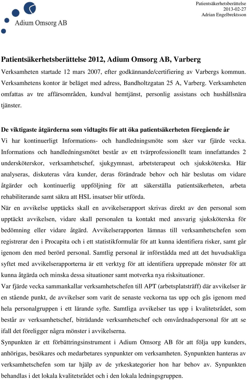 De viktigaste åtgärderna som vidtagits för att öka patientsäkerheten föregående år Vi har kontinuerligt Informations- och handledningsmöte som sker var fjärde vecka.