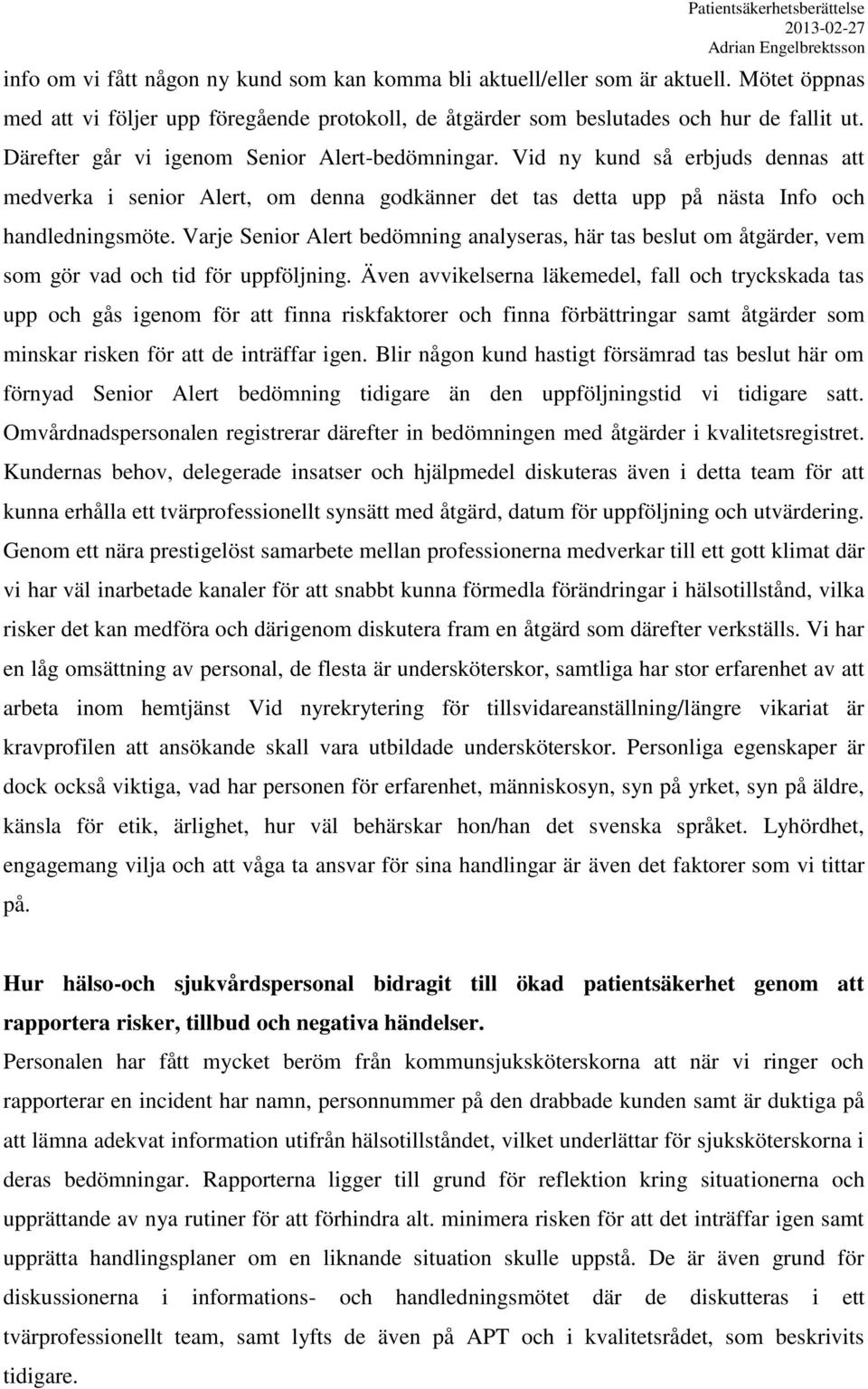 Varje Senior Alert bedömning analyseras, här tas beslut om åtgärder, vem som gör vad och tid för uppföljning.