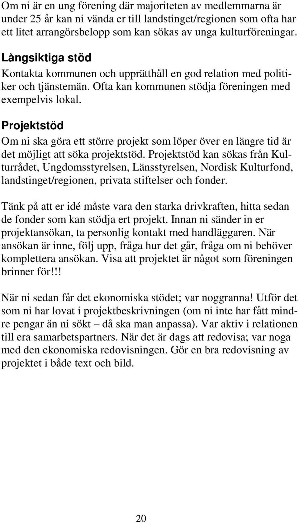 Projektstöd Om ni ska göra ett större projekt som löper över en längre tid är det möjligt att söka projektstöd.