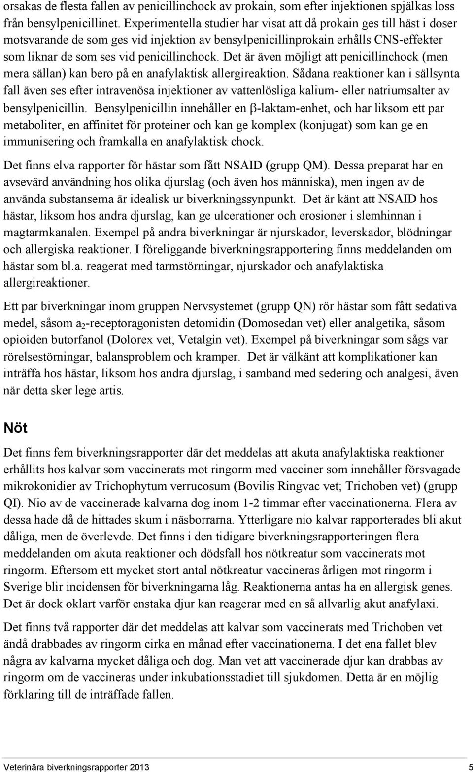 Det är även möjligt att penicillinchock (men mera sällan) kan bero på en anafylaktisk allergireaktion.