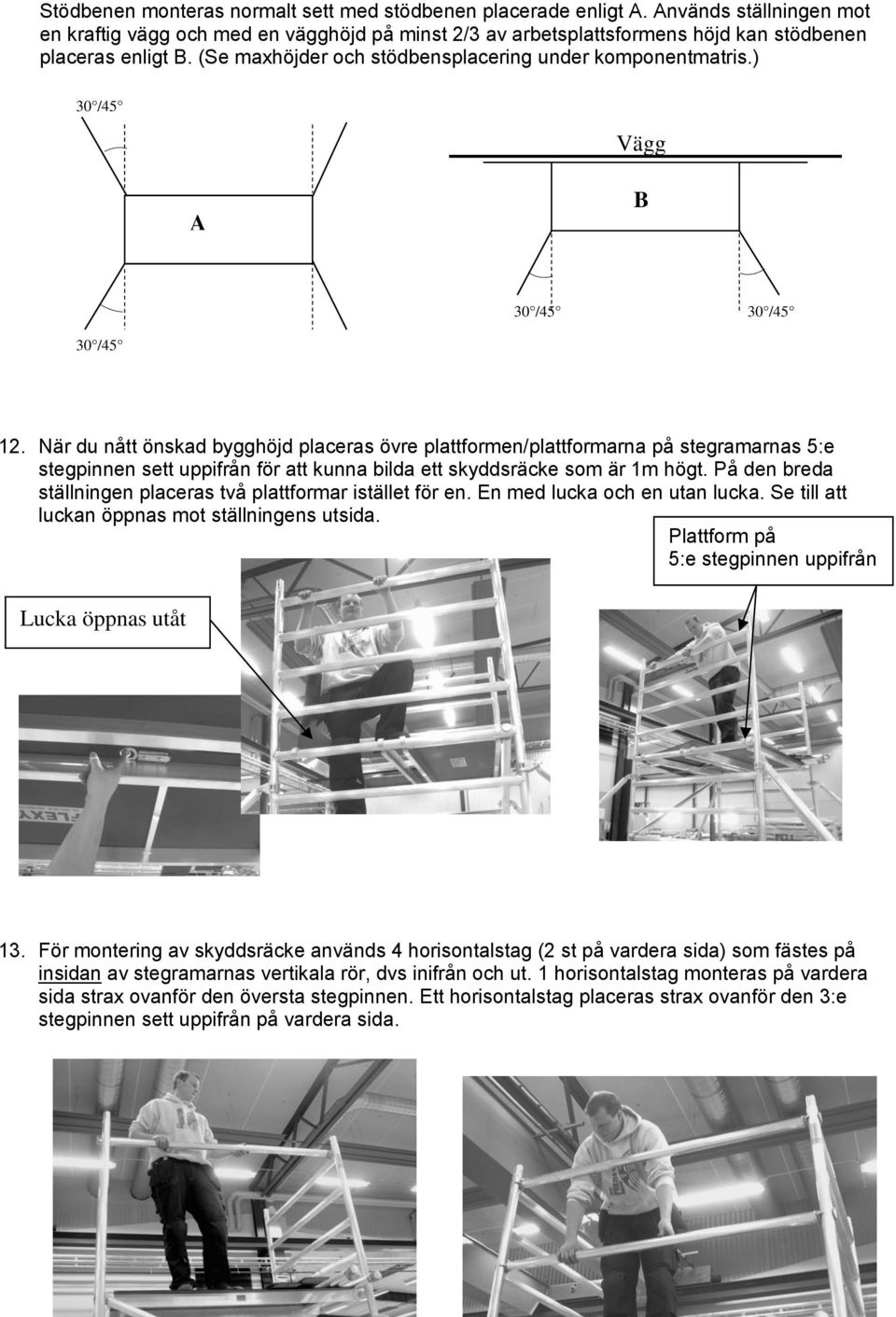 När du nått önskad bygghöjd placeras övre plattformen/plattformarna på stegramarnas 5:e stegpinnen sett uppifrån för att kunna bilda ett skyddsräcke som är 1m högt.