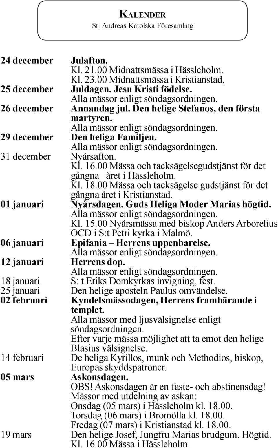 Kl. 18.00 Mässa och tacksägelse gudstjänst för det gångna året i Kristianstad. 01 januari Nyårsdagen. Guds Heliga Moder Marias högtid. Kl. 15.