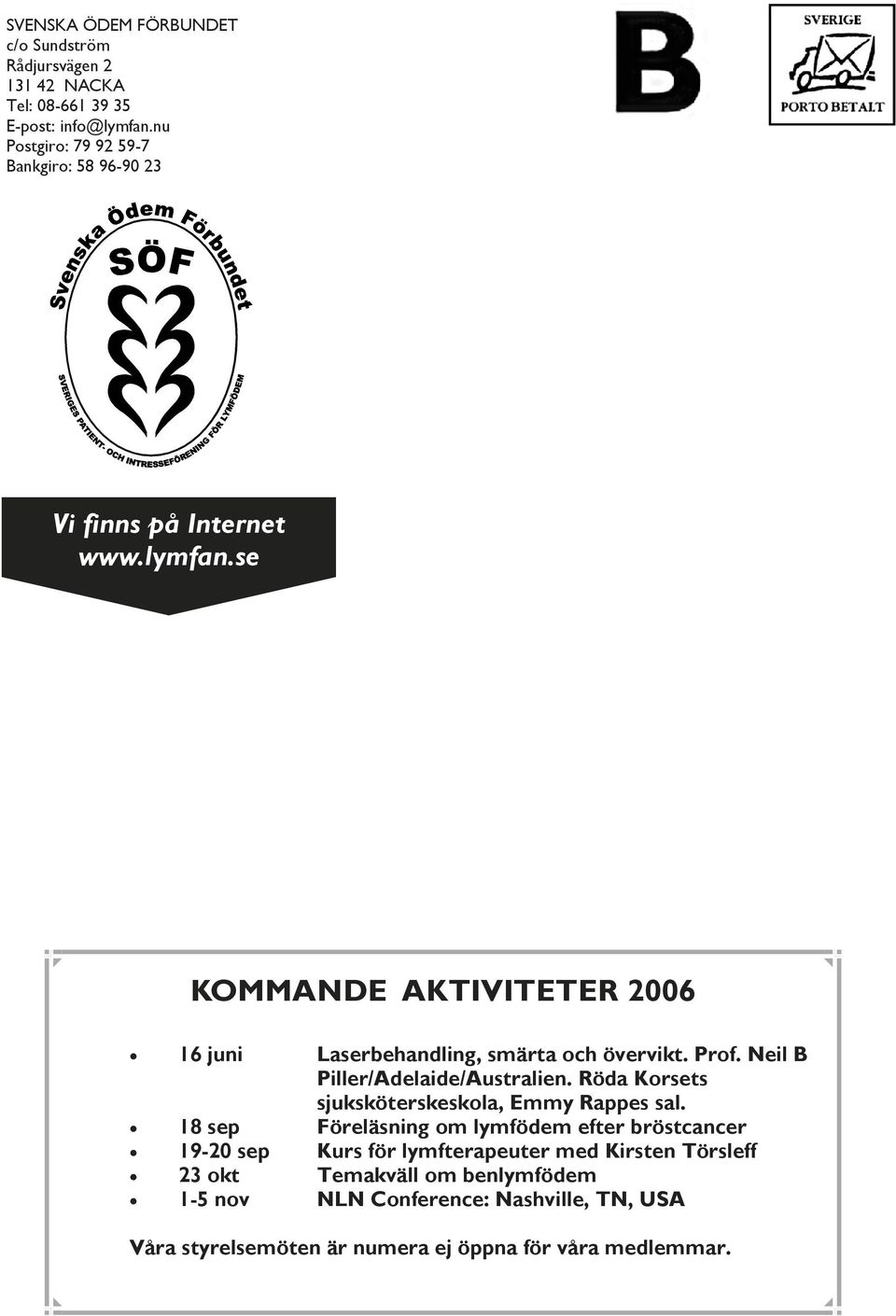 se KOMMANDE AKTIVITETER 2006 16 juni Laserbehandling, smärta och övervikt. Prof. Neil B Piller/Adelaide/Australien.