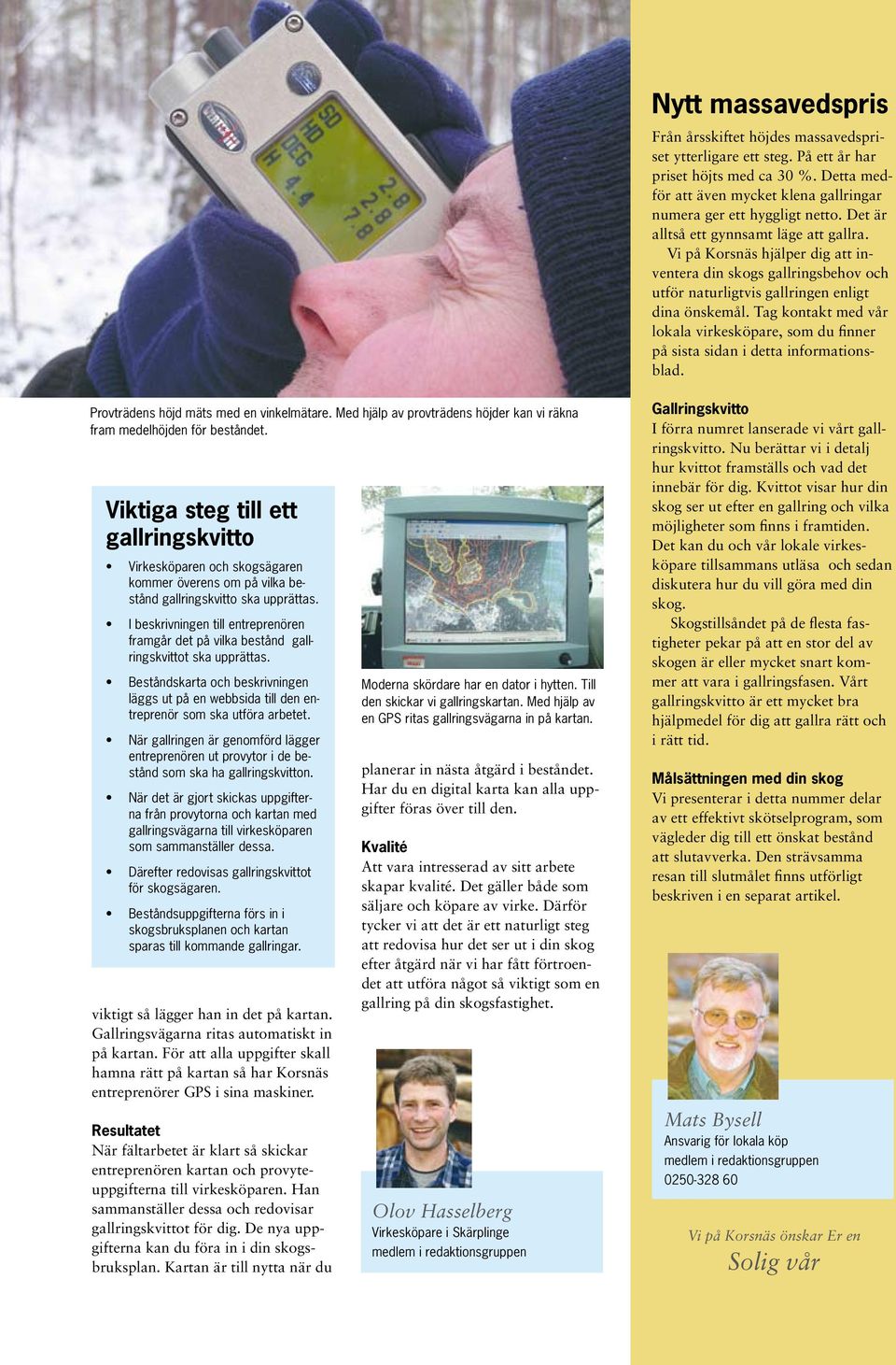 Tag kontakt med vår lokala virkesköpare, som du finner på sista sidan i detta informationsblad. Provträdens höjd mäts med en vinkelmätare.