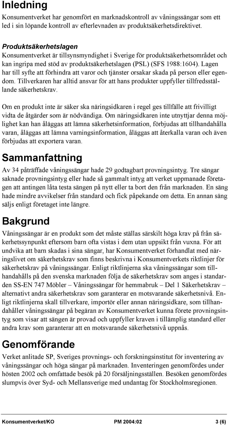Lagen har till syfte att förhindra att varor och tjänster orsakar skada på person eller egendom. Tillverkaren har alltid ansvar för att hans produkter uppfyller tillfredsställande säkerhetskrav.