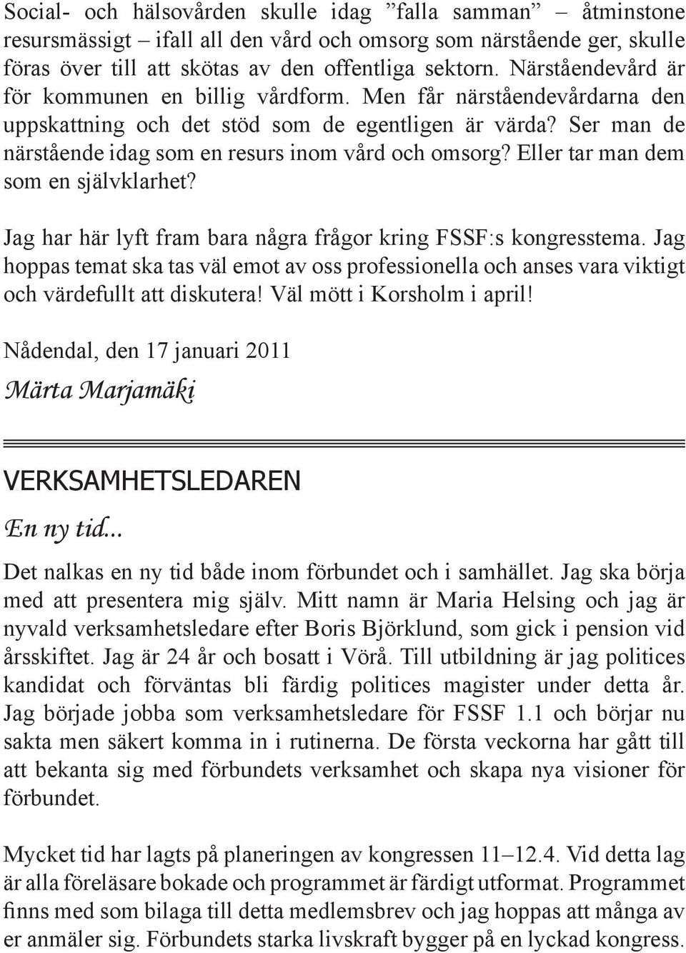 Eller tar man dem som en självklarhet? Jag har här lyft fram bara några frågor kring FSSF:s kongresstema.