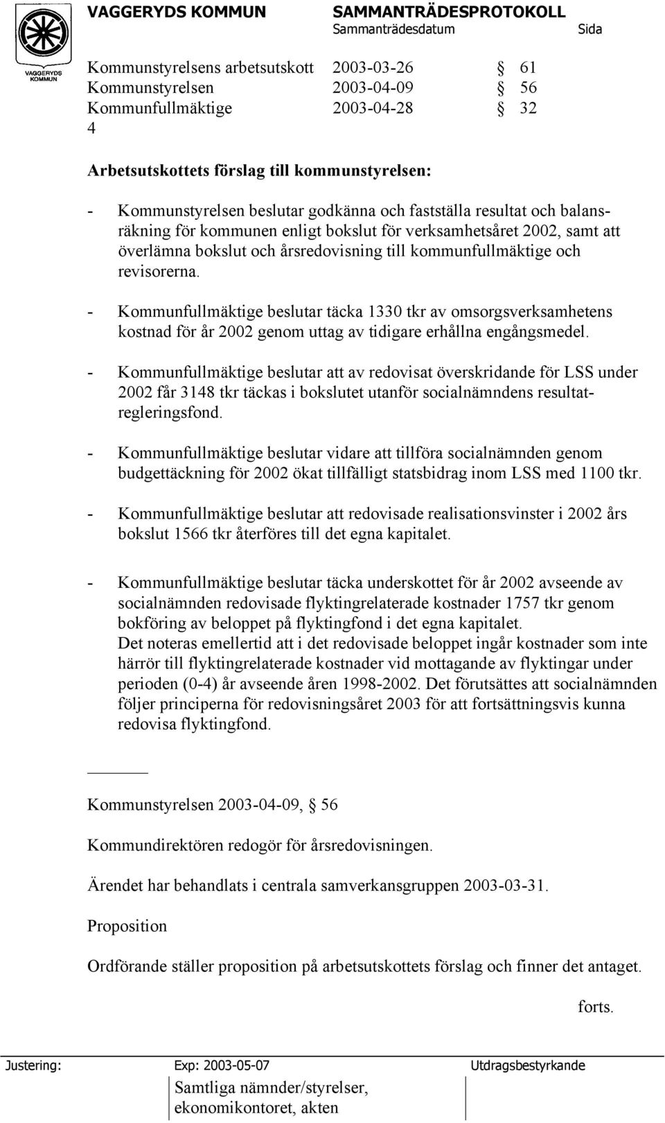 - Kommunfullmäktige beslutar täcka 1330 tkr av omsorgsverksamhetens kostnad för år 2002 genom uttag av tidigare erhållna engångsmedel.
