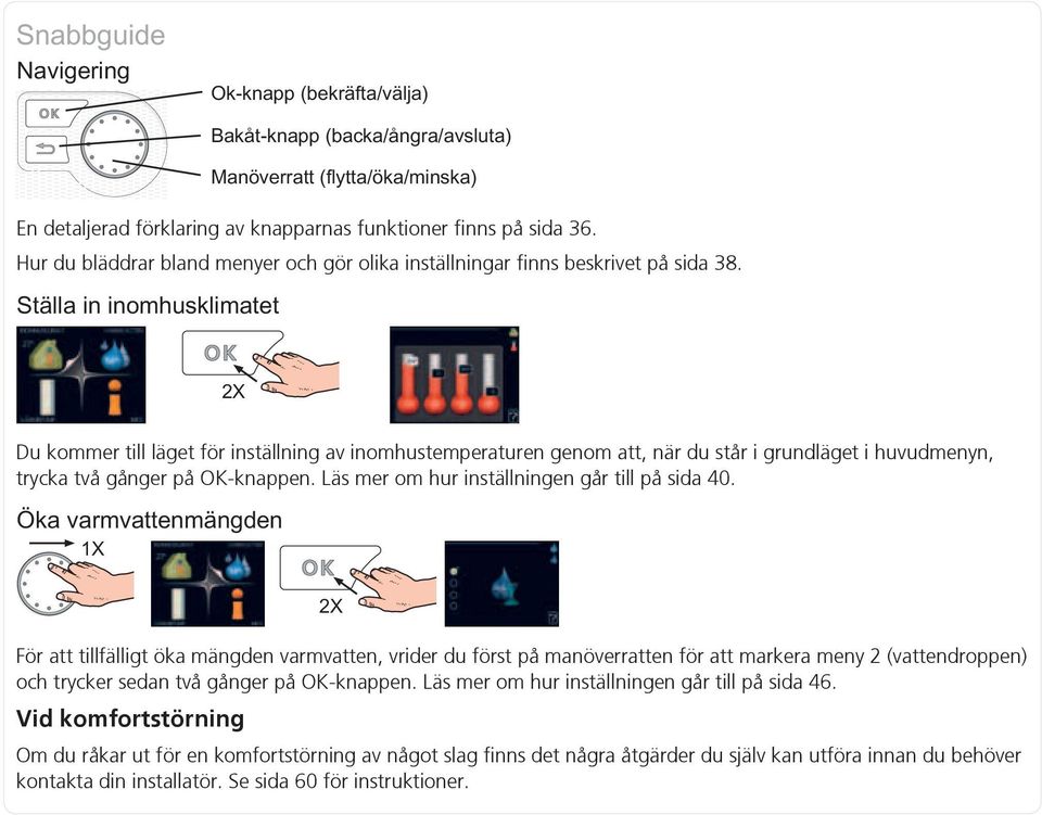 Läs mer om hur inställningen går till på sida 40.