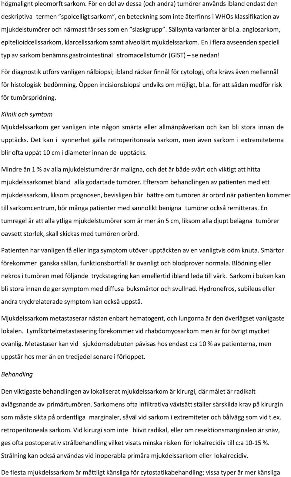 som en slaskgrupp. Sällsynta varianter är bl.a. angiosarkom, epitelioidcellssarkom, klarcellssarkom samt alveolärt mjukdelssarkom.