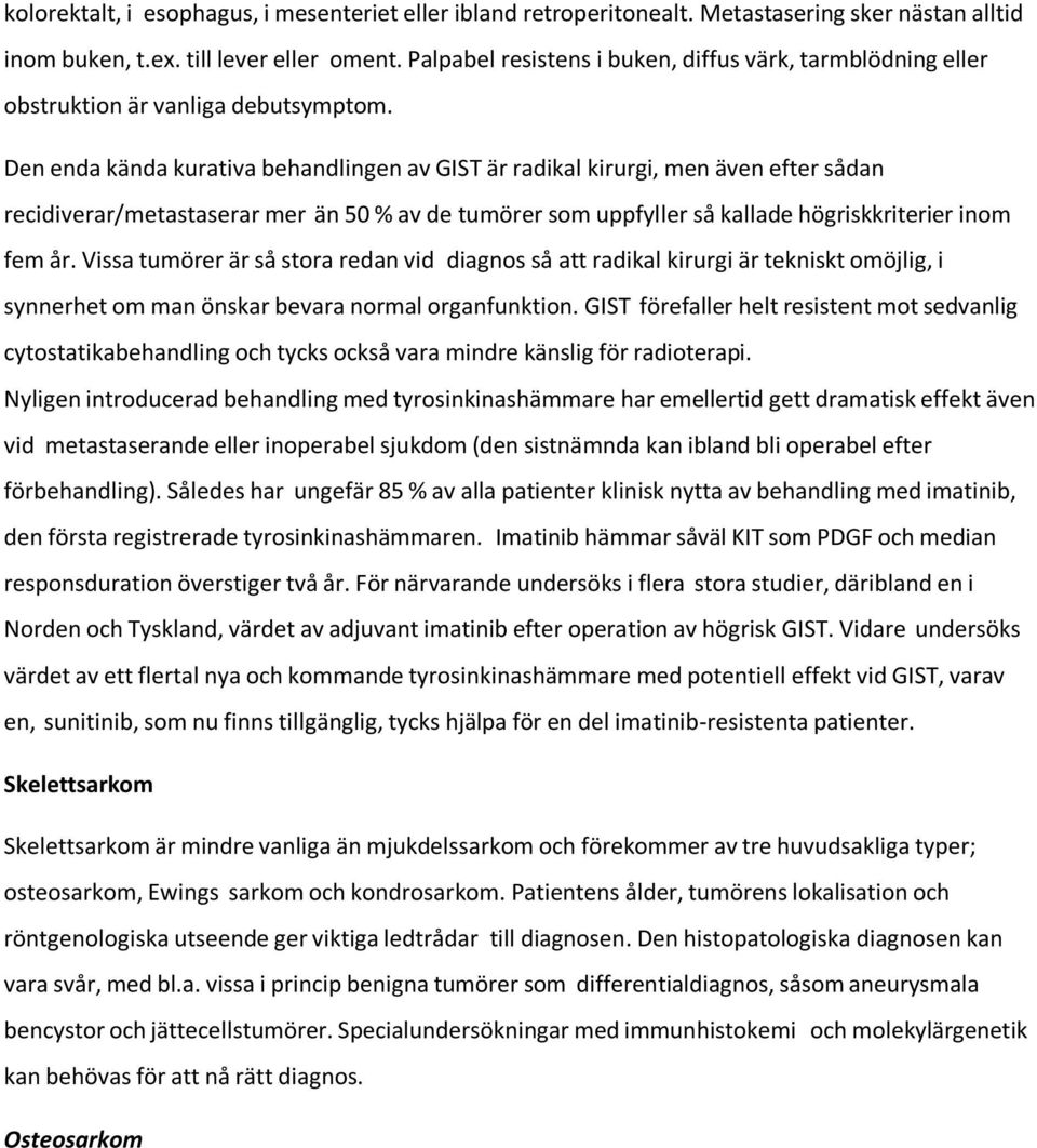 Den enda kända kurativa behandlingen av GIST är radikal kirurgi, men även efter sådan recidiverar/metastaserar mer än 50 % av de tumörer som uppfyller så kallade högriskkriterier inom fem år.