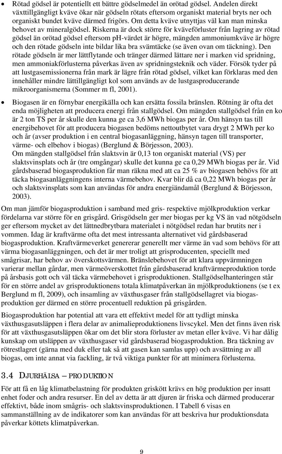Om detta kväve utnyttjas väl kan man minska behovet av mineralgödsel.