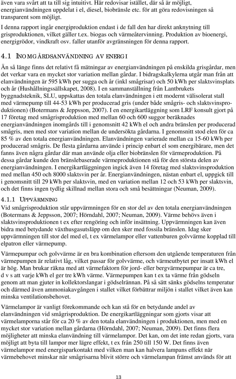 Produktion av bioenergi, energigrödor, vindkraft osv. faller utanför avgränsningen för denna rapport. 4.