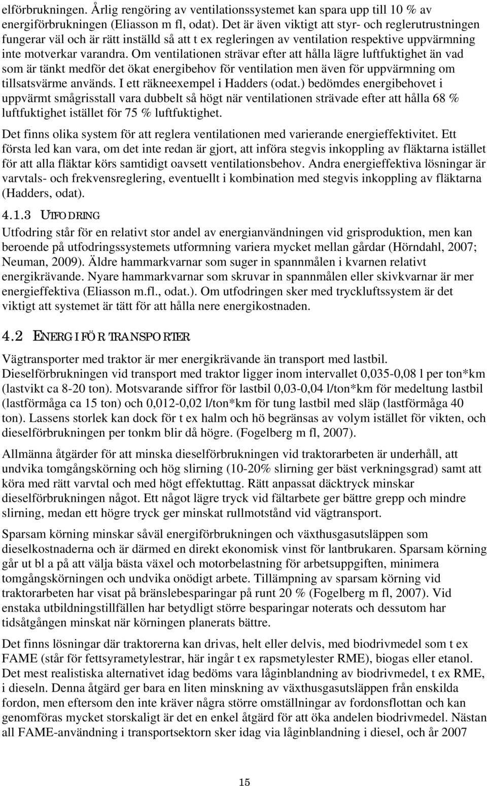 Om ventilationen strävar efter att hålla lägre luftfuktighet än vad som är tänkt medför det ökat energibehov för ventilation men även för uppvärmning om tillsatsvärme används.