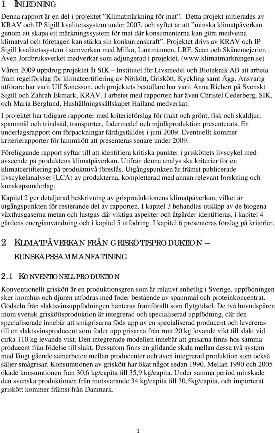 klimatval och företagen kan stärka sin konkurrenskraft. Projektet drivs av KRAV och IP Sigill kvalitetssystem i samverkan med Milko, Lantmännen, LRF, Scan och Skånemejerier.