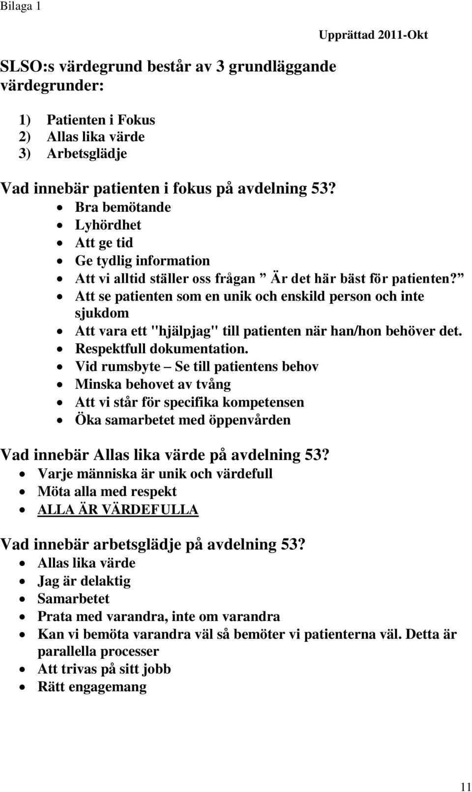 Att se patienten som en unik och enskild person och inte sjukdom Att vara ett "hjälpjag" till patienten när han/hon behöver det. Respektfull dokumentation.