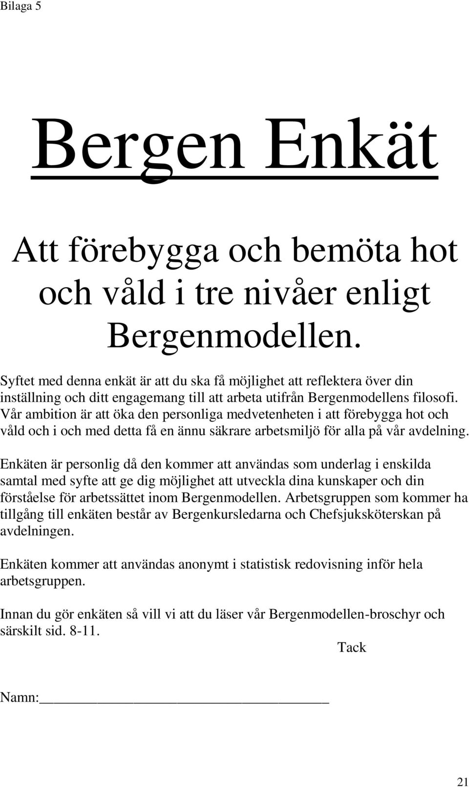 Vår ambition är att öka den personliga medvetenheten i att förebygga hot och våld och i och med detta få en ännu säkrare arbetsmiljö för alla på vår avdelning.