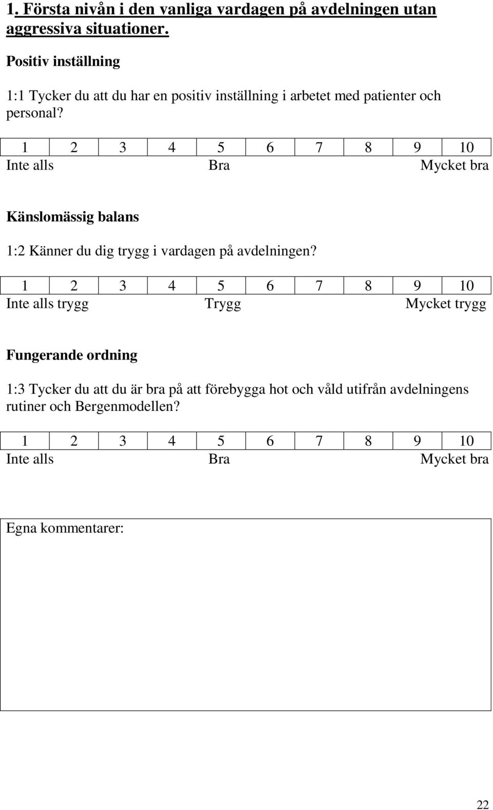 1 2 3 4 5 6 7 8 9 10 Inte alls Bra Mycket bra Känslomässig balans 1:2 Känner du dig trygg i vardagen på avdelningen?