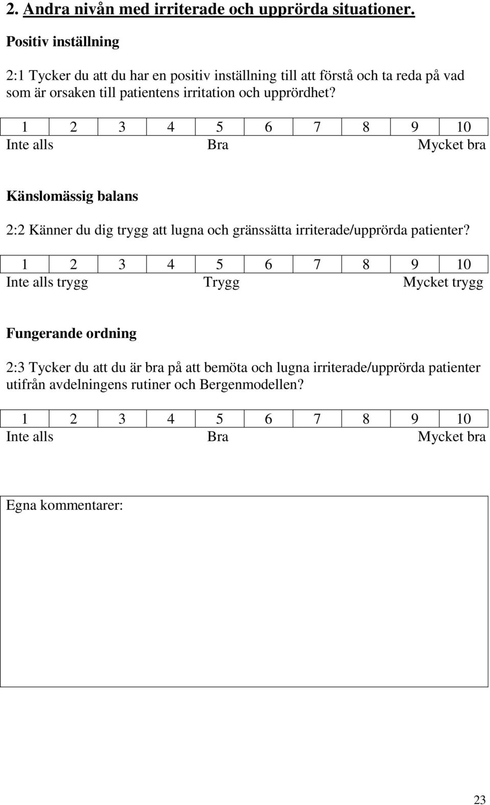 upprördhet? 1 2 3 4 5 6 7 8 9 10 Inte alls Bra Mycket bra Känslomässig balans 2:2 Känner du dig trygg att lugna och gränssätta irriterade/upprörda patienter?