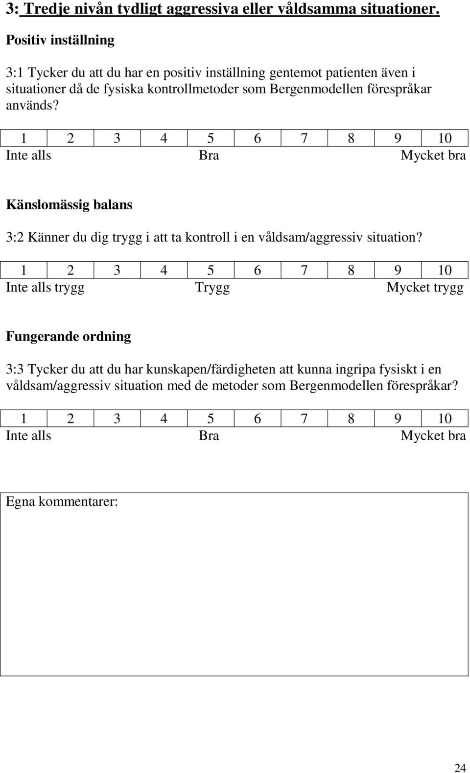 används? 1 2 3 4 5 6 7 8 9 10 Inte alls Bra Mycket bra Känslomässig balans 3:2 Känner du dig trygg i att ta kontroll i en våldsam/aggressiv situation?