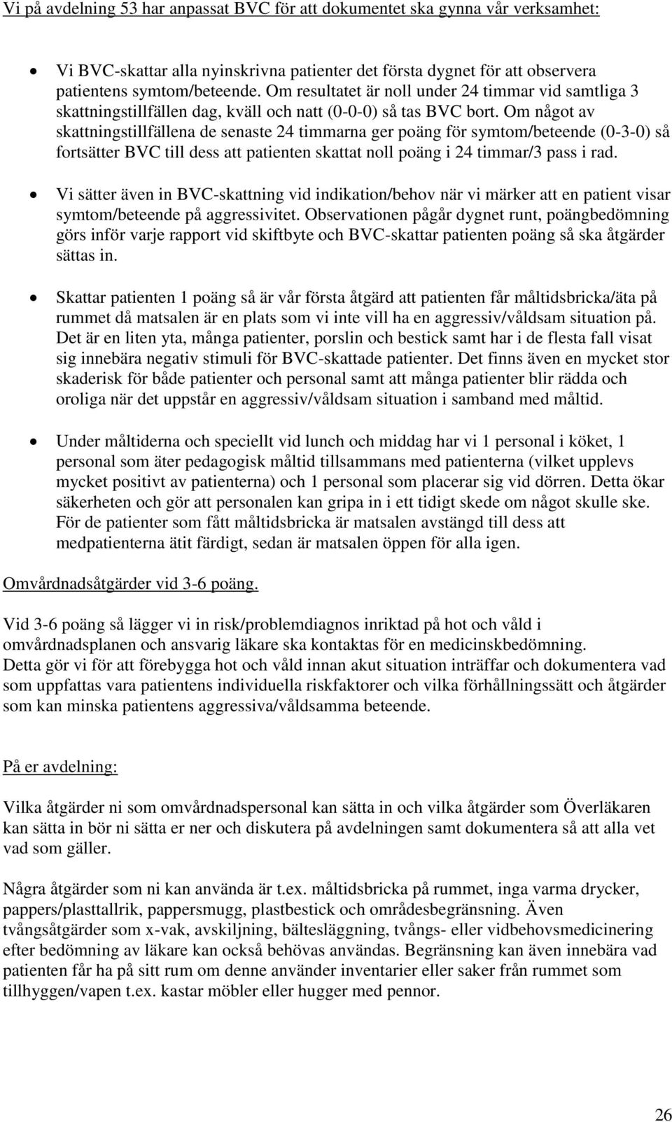 Om något av skattningstillfällena de senaste 24 timmarna ger poäng för symtom/beteende (0-3-0) så fortsätter BVC till dess att patienten skattat noll poäng i 24 timmar/3 pass i rad.