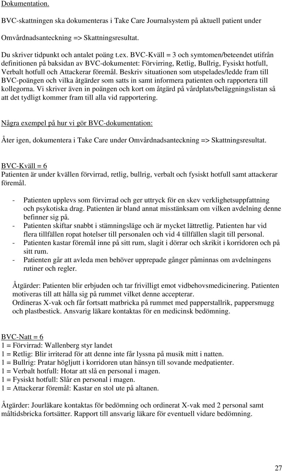 Beskriv situationen som utspelades/ledde fram till BVC-poängen och vilka åtgärder som satts in samt informera patienten och rapportera till kollegorna.