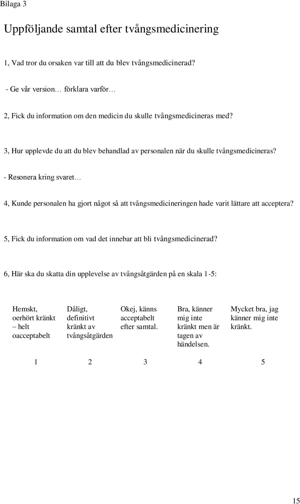 - Resonera kring svaret 4, Kunde personalen ha gjort något så att tvångsmedicineringen hade varit lättare att acceptera? 5, Fick du information om vad det innebar att bli tvångsmedicinerad?