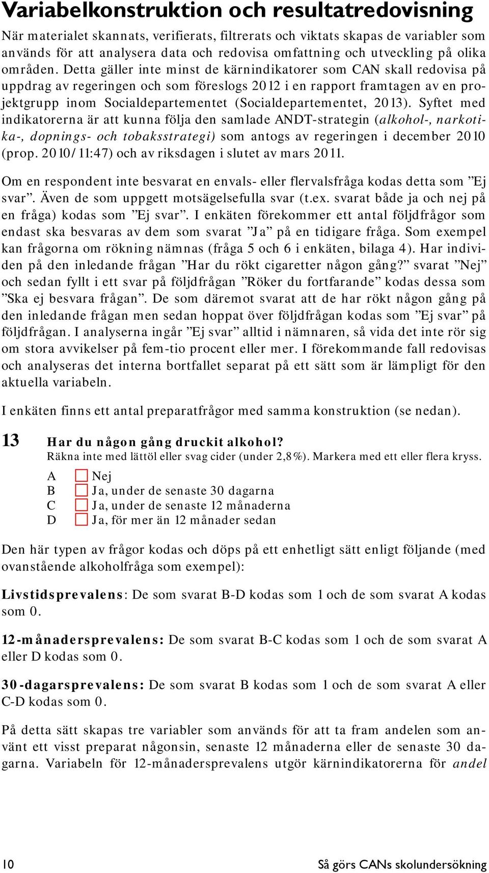 Detta gäller inte minst de kärnindikatorer som CAN skall redovisa på uppdrag av regeringen och som föreslogs 2012 i en rapport framtagen av en projektgrupp inom Socialdepartementet