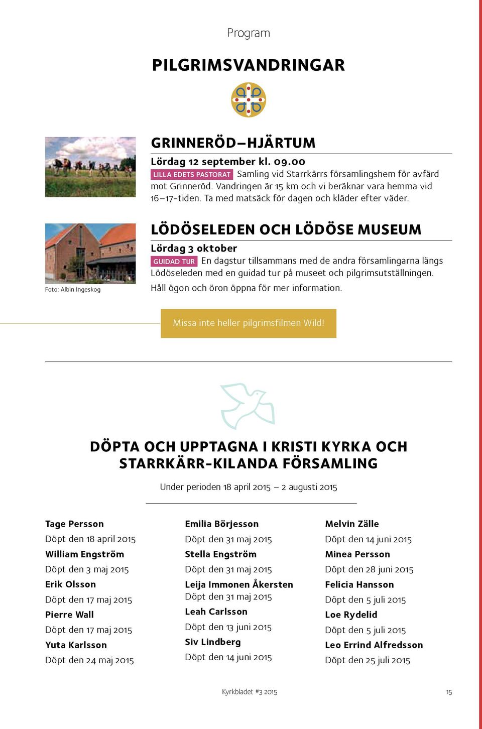 Foto: Albin Ingeskog LÖDÖSELEDEN OCH LÖDÖSE MUSEUM Lördag 3 oktober GUIDAD TUR En dagstur tillsammans med de andra församlingarna längs Lödöseleden med en guidad tur på museet och