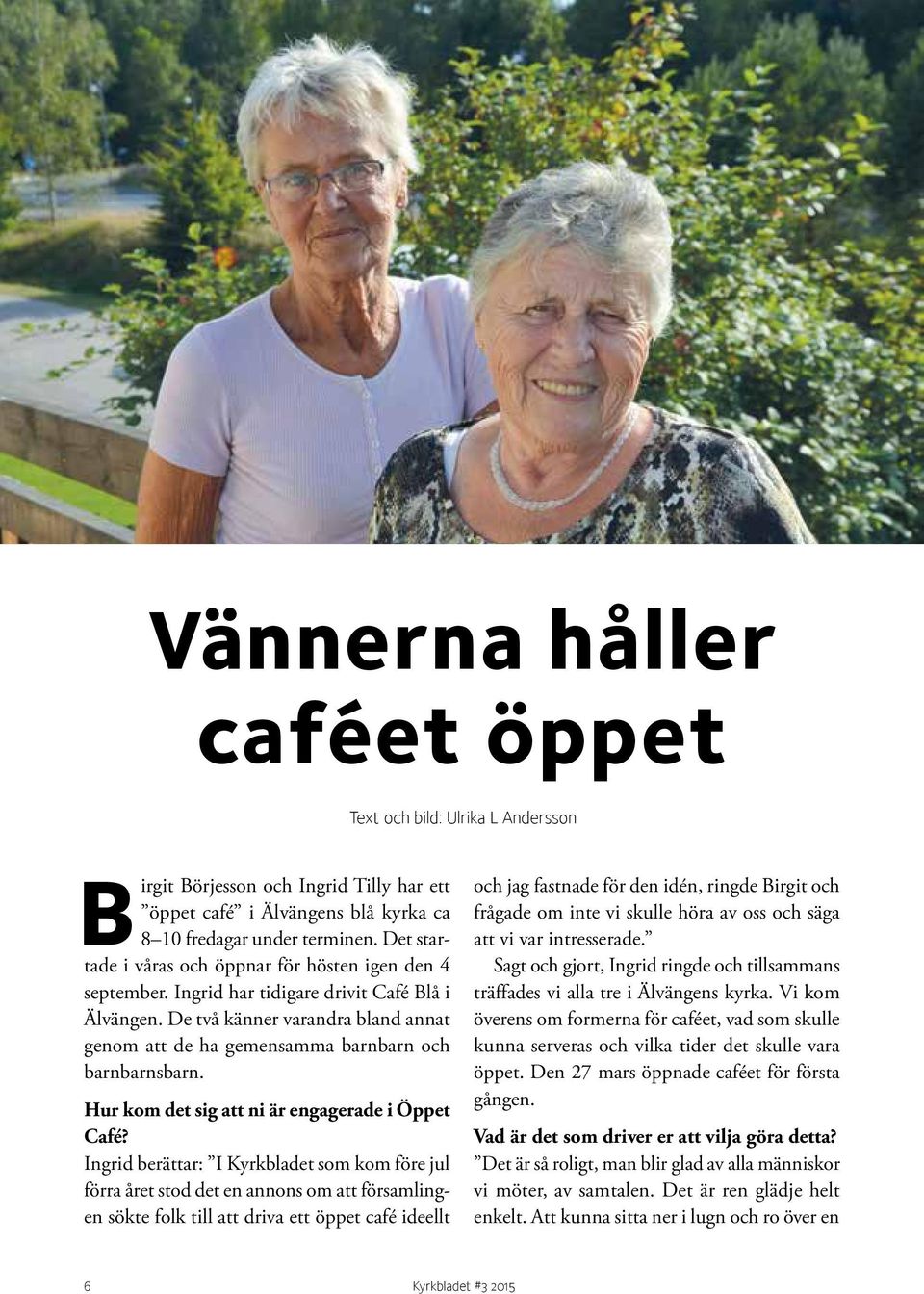 De två känner varandra bland annat genom att de ha gemensamma barnbarn och barnbarnsbarn. Hur kom det sig att ni är engagerade i Öppet Café?