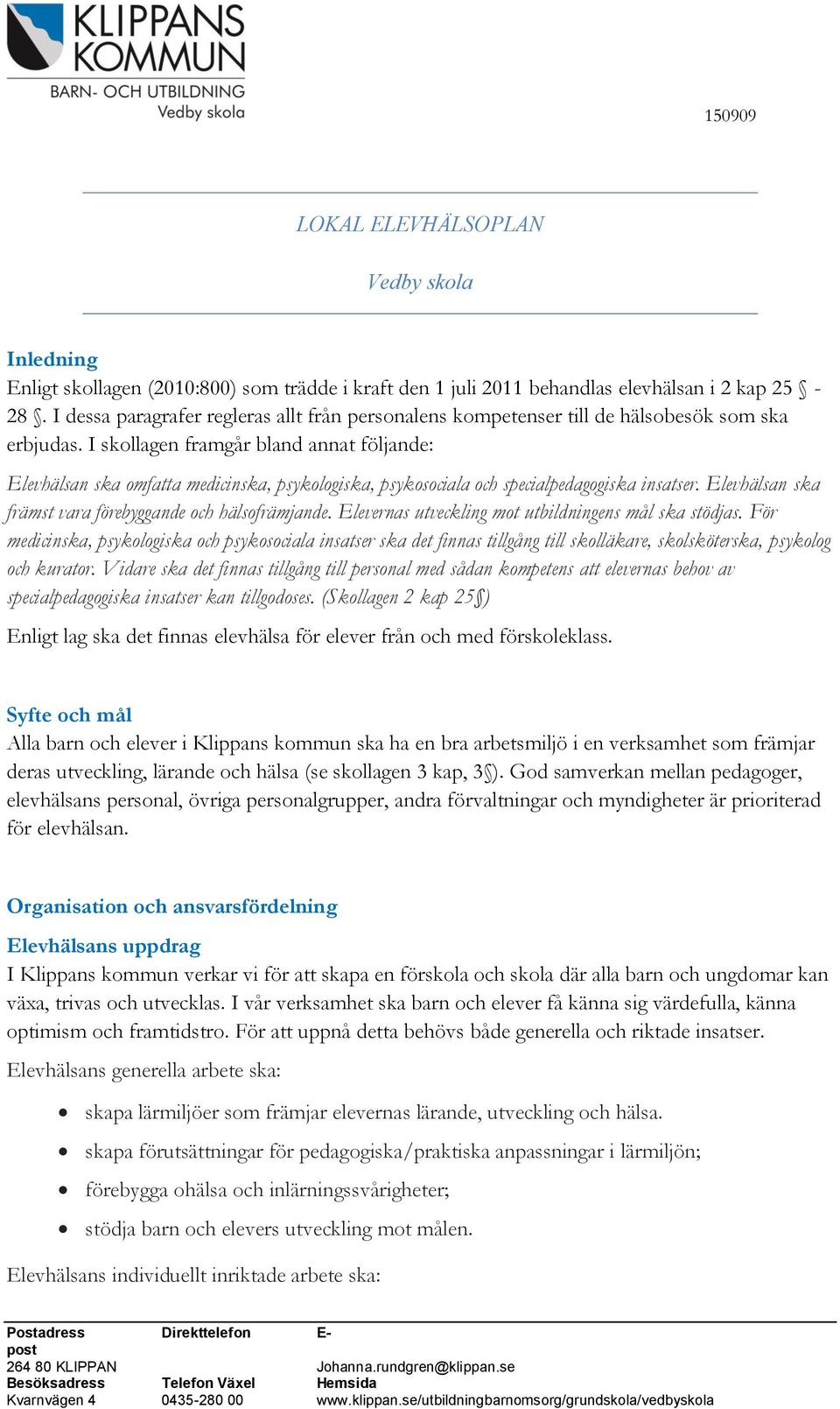 I skollagen framgår bland annat följande: Elevhälsan ska omfatta medicinska, psykologiska, psykosociala och specialpedagogiska insatser. Elevhälsan ska främst vara förebyggande och hälsofrämjande.