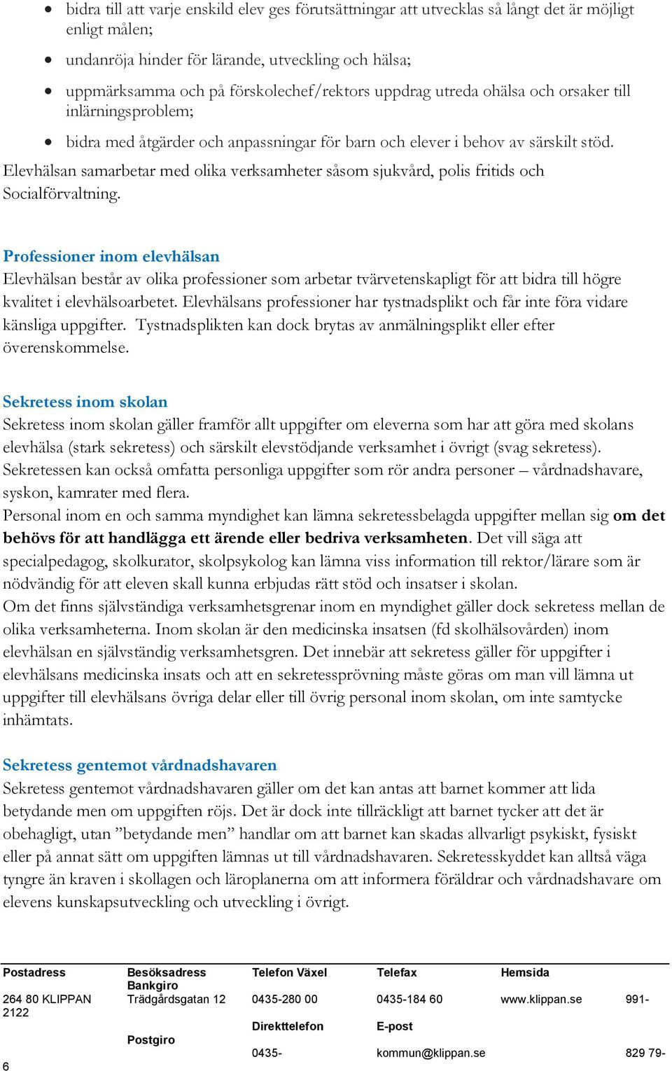 Elevhälsan samarbetar med olika verksamheter såsom sjukvård, polis fritids och Socialförvaltning.